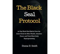 The Black Seal Protocol: 30-Day Black Seal Sprint from the Inner Circle for Elite Wealth, Absolute Power, and Total Mind-Body Reprogramming