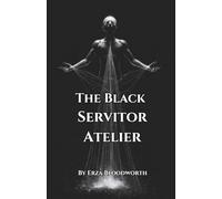 The Black Servitor Atelier: A Workshop Grimoire on the Construction, Operation, and Dismantling of Malefic Thoughtforms: Designing, Deploying, and Safely Dismantling Servitor Constructs