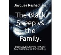 The Black Sheep vs the Family.: Breaking Cycles, Carrying Truth, and Surviving the Role No One Talks About