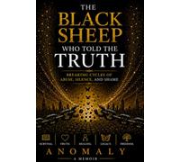 The Black Sheep Who Told The Truth: Breaking Cycles of Abuse, Silence, & Shame