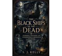 The Black Ships of the Dead: Funeral Voyages and Underworld Crossings in Myth (S. J. Kelly Mythology & Legends Series)