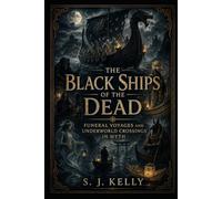 The Black Ships of the Dead: Funeral Voyages and Underworld Crossings in Myth (S. J. Kelly Mythology & Legends Series)