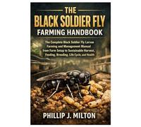 The Black Soldier Fly Farming Handbook: The Complete Black Soldier Fly Larvae Farming and Management Manual from Farm Setup to Sustainable Harvest, Feeding, Breeding, Life Cycle, and Health