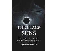 The Black Suns: A Book of Meditation and Magic for the Working of the Dark Passage: Alchemy, Shadow Work, and the Discipline of the Dark Passage