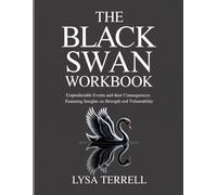 THE BLACK SWAN WORKBOOK: UNPREDICTABLE EVENTS AND THEIR CONSEQUENCES: FEATURING INSIGHT ON STRENGTH AND VULNERABILITY