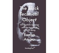The Black Technical Object: On Machine Learning and the Aspiration of Black Being (Sternberg Press / The Antipolitical)