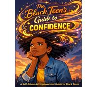 The Black Teen's Guide to Confidence: Daily Affirmations to Build Resilience, Self-Worth, and Confidence for High School, Friendships, and Social Media