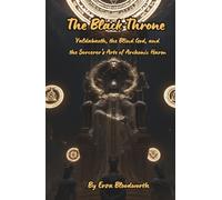 The Black Throne: Yaldabaoth, the Blind God, and the Sorcerer's Arte of Archonic Harm: Planetary Curse Rites, Compulsion Magic, and Demiurgic Sorcery