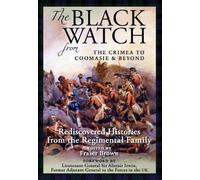 The Black Watch: From the Crimea to Coomasie & Beyond: Rediscovered Histories From the Regimental Family Volume 2