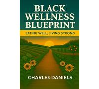 The Black Wellness Blueprint: Eating Well, Living Strong
