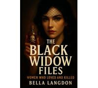 The Black Widow Files: Women Who Loved and Killed