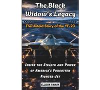 The Black Widow's Legacy: The Untold Story of the YF-23: Inside the Stealth and Power of America’s Forgotten Fighter Jet (Fighter Jet Chronicles Series: The Evolution of Modern Combat Aircraft)