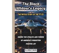The Black Widow's Legacy: The Untold Story of the YF-23: Inside the Stealth and Power of America’s Forgotten Fighter Jet (Fighter Jet Chronicles Series: The Evolution of Modern Combat Aircraft)