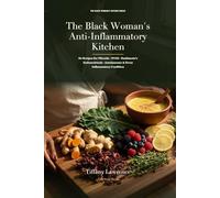 The Black Woman's Anti-Inflammatory Kitchen: 80 Recipes for Fibroids, PCOS, Hashimoto's, Endometriosis, Autoimmune & Every Inflammatory Condition That's Been Ruining Black Women's Bodies