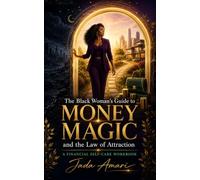 The Black Woman's Guide to Money Magic and the Law of Attraction: A Financial Self-Care Workbook to Shift Scarcity Mindsets, Build Abundance Habits, ... The Universe And Law Of Attraction Secrets)