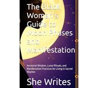 The Black Woman's Guide to Moon Phases and Manifestation: Ancestral Wisdom, Lunar Rituals, and Manifestation Practices for Living in Sacred Rhythm ... Spiritual Guides for Black Women, Volume 1)