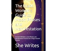 The Black Woman's Guide to Moon Phases and Manifestation: Ancestral Wisdom, Lunar Rituals, and Manifestation Practices for Living in Sacred Rhythm ... Spiritual Guides for Black Women, Volume 1)