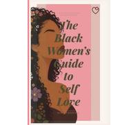 The Black Women's Guide to Self Love: A Field Guide for the Woman Who Holds Everything