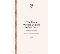 The Black Women's Guide to Self Love: A Field Guide for the Woman Who Holds Everything