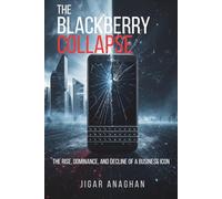 The BlackBerry Collapse: The Rise, Dominance, and Decline of a Business Icon (The Fallen Tech Giants Series)