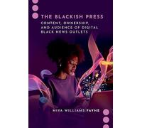 The Blackish Press: Content, Ownership, and Audience of Digital Black News Outlets (Journalism and Political Communication Unbound)
