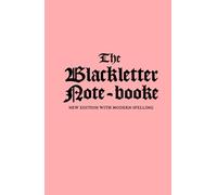 THE BLACKLETTER NOTE-BOOKE: New Edition with Modern Spelling