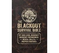 The Blackout Survival Bible: Off-Grid Living, Bushcraft, Emergency Preparedness, Medical Skills & Prepper Strategies