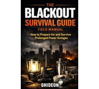 THE BLACKOUT SURVIVAL GUIDE - FIELD MANUAL: How to prepare for and survive prolonged power outages (GHIDEON)