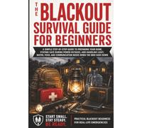 The Blackout Survival Guide for Beginners: How to Prepare for Power Outages, Store Food and Water, Stay Safe Without Electricity, and Protect Your Family When the Grid Goes Down