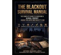 THE BLACKOUT SURVIVAL MANUAL The Complete Guide to Surviving a Global Energy Collapse and Society's End