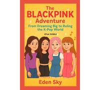 The BLACKPINK Adventure: From Dreaming Big to Ruling the K-Pop World (For Kids)