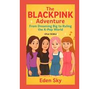 The BLACKPINK Adventure: From Dreaming Big to Ruling the K-Pop World (For Kids)