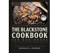 The Blackstone Cookbook for Beginners: Blackstone Made Easy, 2-in-1 Guide with Simple Recipes and 10-Minute Outdoor Meals to Cook Like a Pro