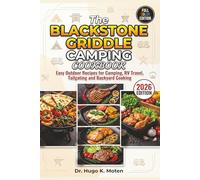 The Blackstone Griddle Camping Cookbook: Easy Outdoor Recipes for Camping, RV Travel, Tailgating and Backyard Cooking