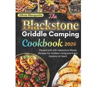 The Blackstone Griddle Camping Cookbook: Packed with 120+ Adventure-Ready Recipes for Outdoor Living and Every Explorer at Heart