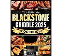 The Blackstone Griddle Cookbook 2025: Fast, Mouthwatering & Easy-to-Follow Recipes with Essential Tips to Master Your Outdoor Gas Griddle From Breakfast to Dinner