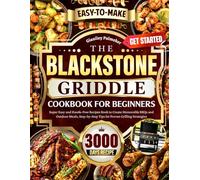The Blackstone Griddle Cookbook for Beginners: Super Easy and Hassle-Free Recipes Book to Create Memorable BBQs and Outdoor Meals, Step-by-Step Tips for Proven Grilling Strategies