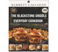 The Blackstone Griddle Everyday Cookbook: 100 Easy Recipes for Fast, Flavorful Meals Any Day of the Week (Outdoor Cooking Series)