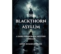 The Blackthorn Asylum: A Dark Paranormal Mystery Thriller (The Blackthorn Series)