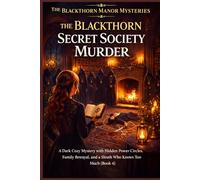 The Blackthorn Secret Society Murder: A Dark Cozy Mystery with Hidden Power Circles, Family Betrayal, and a Sleuth Who Knows Too Much (Book 4) (The Blackthorn Manor Mysteries)