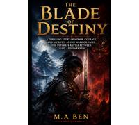 The Blade of Destiny: A Thrilling Story of Honor, Courage, and Sacrifice as One Warrior Faces the Ultimate Battle Between Light and Darkness