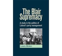 The Blair Supremacy: A study in the politics of Labour's party management by Lewis Minkin (2014-04-30)