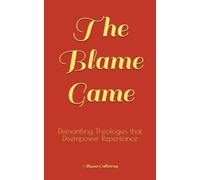 The Blame Game: Dismantling Theologies that Disempower Repentance