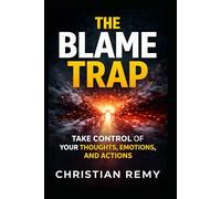 The Blame Trap: Take Control of Your Thoughts, Emotions, and Actions