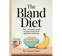 The bland diet: Your Complete Guide to Calm Eating and Digestive Wellness