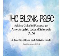 The Blank Page: Adding Colorful Purpose to Amyotrophic Lateral Sclerosis (ALS): A Teaching Book and Activity Guide