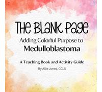 The Blank Page: Adding Colorful Purpose to Medulloblastoma: A Teaching Book and Activity Guide for Kids