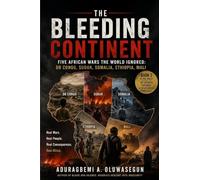 THE BLEEDING CONTINENT: Five African Wars the World Ignored: (DR Congo, Sudan, Somalia, Ethiopia, Mali): 2 (The Silenced Continent)