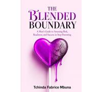 The Blended Boundary: A Man's Guide to Assessing Risk, Readiness, and Success in Step-Parenting