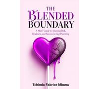 The Blended Boundary: A Man's Guide to Assessing Risk, Readiness, and Success in Step-Parenting (Marriage and Relationship)